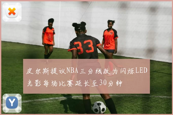皮尔斯提议NBA三分线改为闪烁LED光影每场比赛延长至30分钟