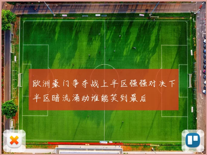 欧洲豪门争夺战上半区强强对决下半区暗流涌动谁能笑到最后